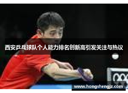 西安乒乓球队个人能力排名创新高引发关注与热议